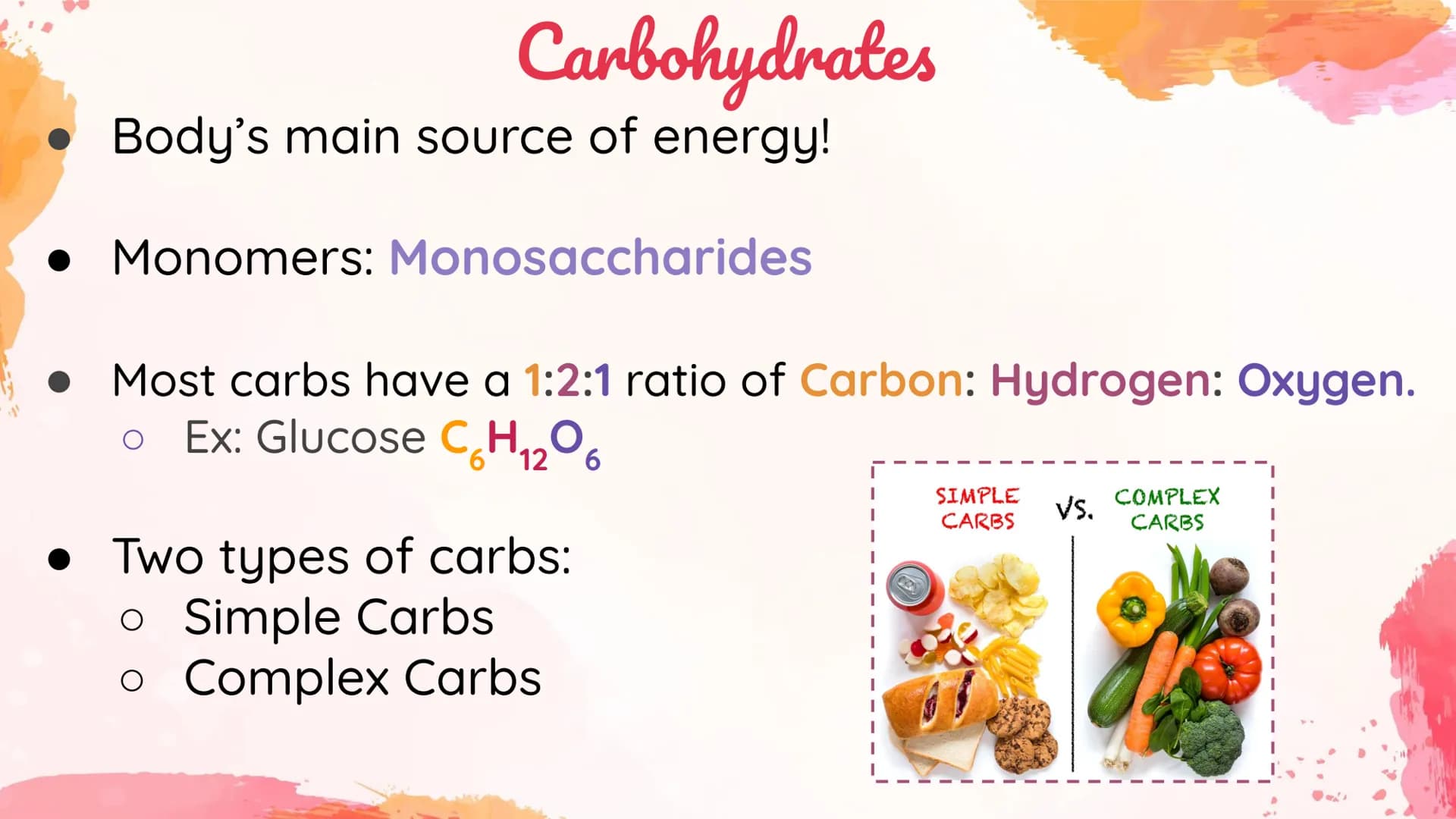 Carbohydrates
Body's main source of energy!
• Monomers: Monosaccharides
. Most carbs have a 1:2:1 ratio of Carbon: Hydrogen: Oxygen.
Ex: Glu