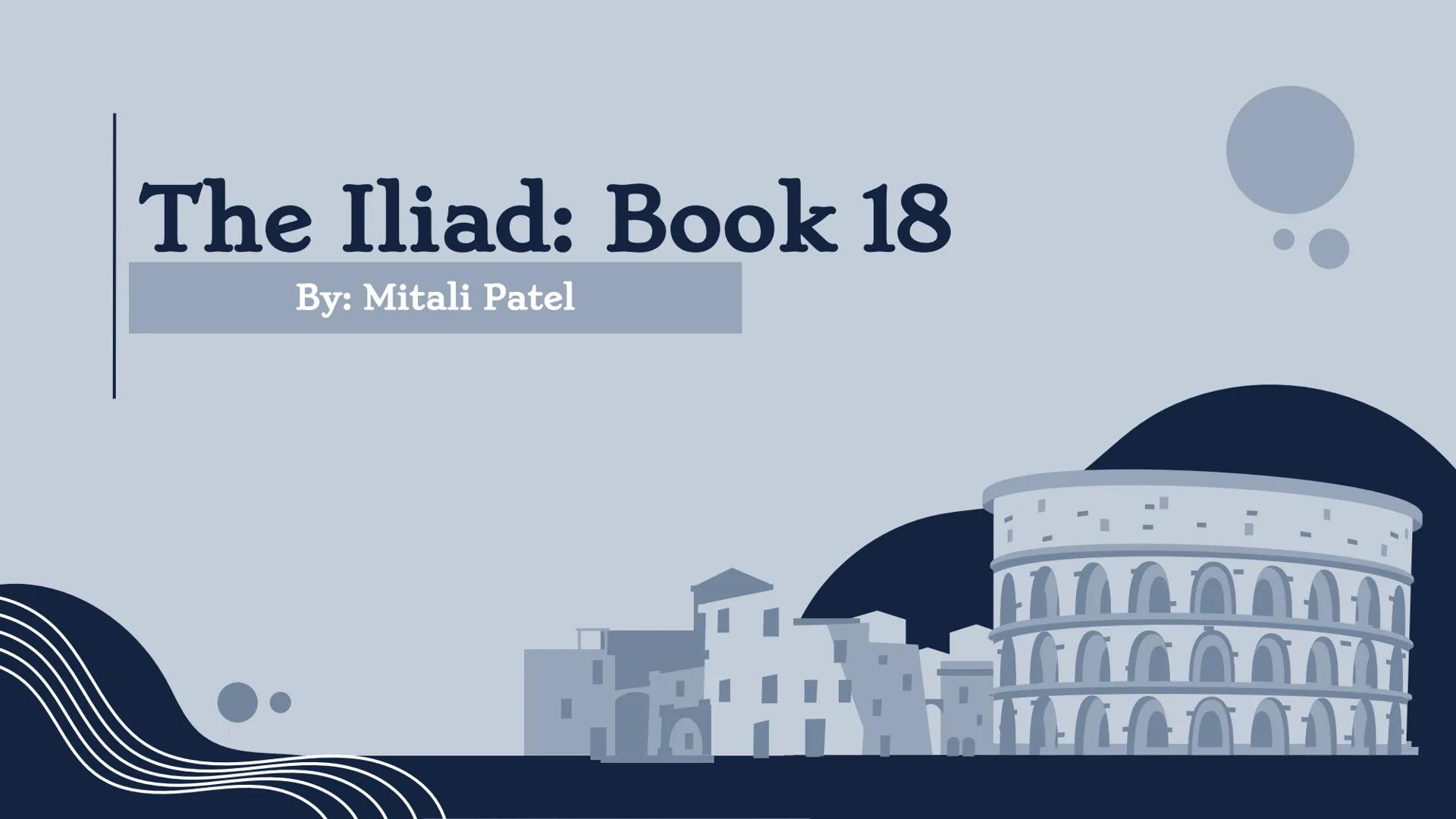 # The Iliad: Book 18

By: Mitali Patel Greek Words

Lament: mourning
Laments may be made either upon
learning of the death of a family
membe