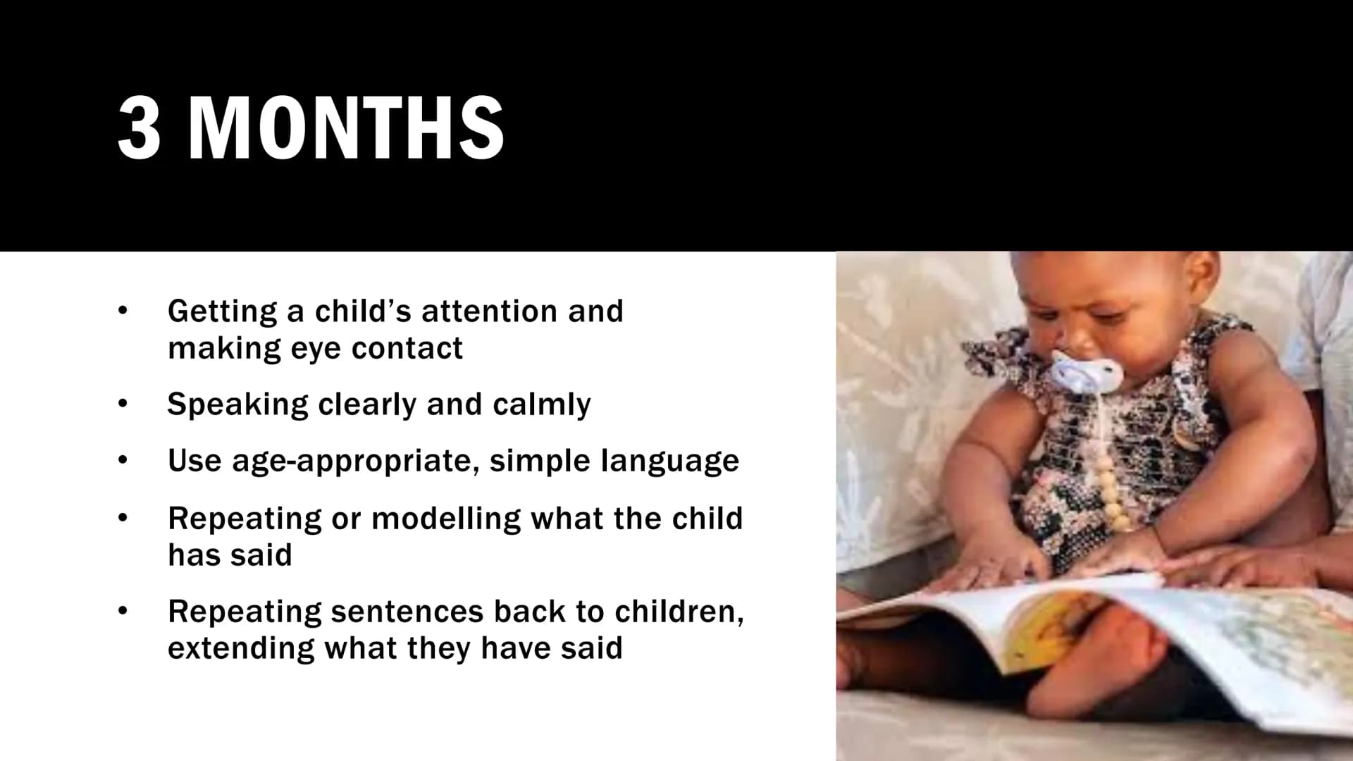 PROMOTING
LANGUAGE 0-
2 YEARS
The role of parents/carers, practitioners, and other
professionals. 6 WEEKS
Look for times when your child is 