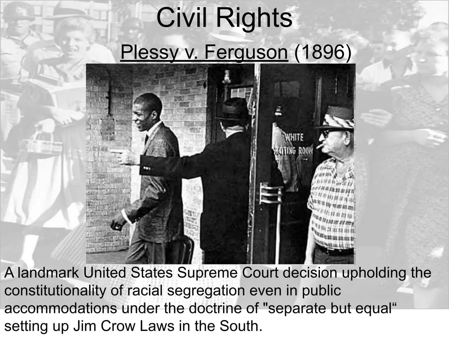 5
Civil Rights Civil Rights
Plessy v. Ferguson (1896)
WHITE
WAITING ROOM
A landmark United States Supreme Court decision upholding the
const