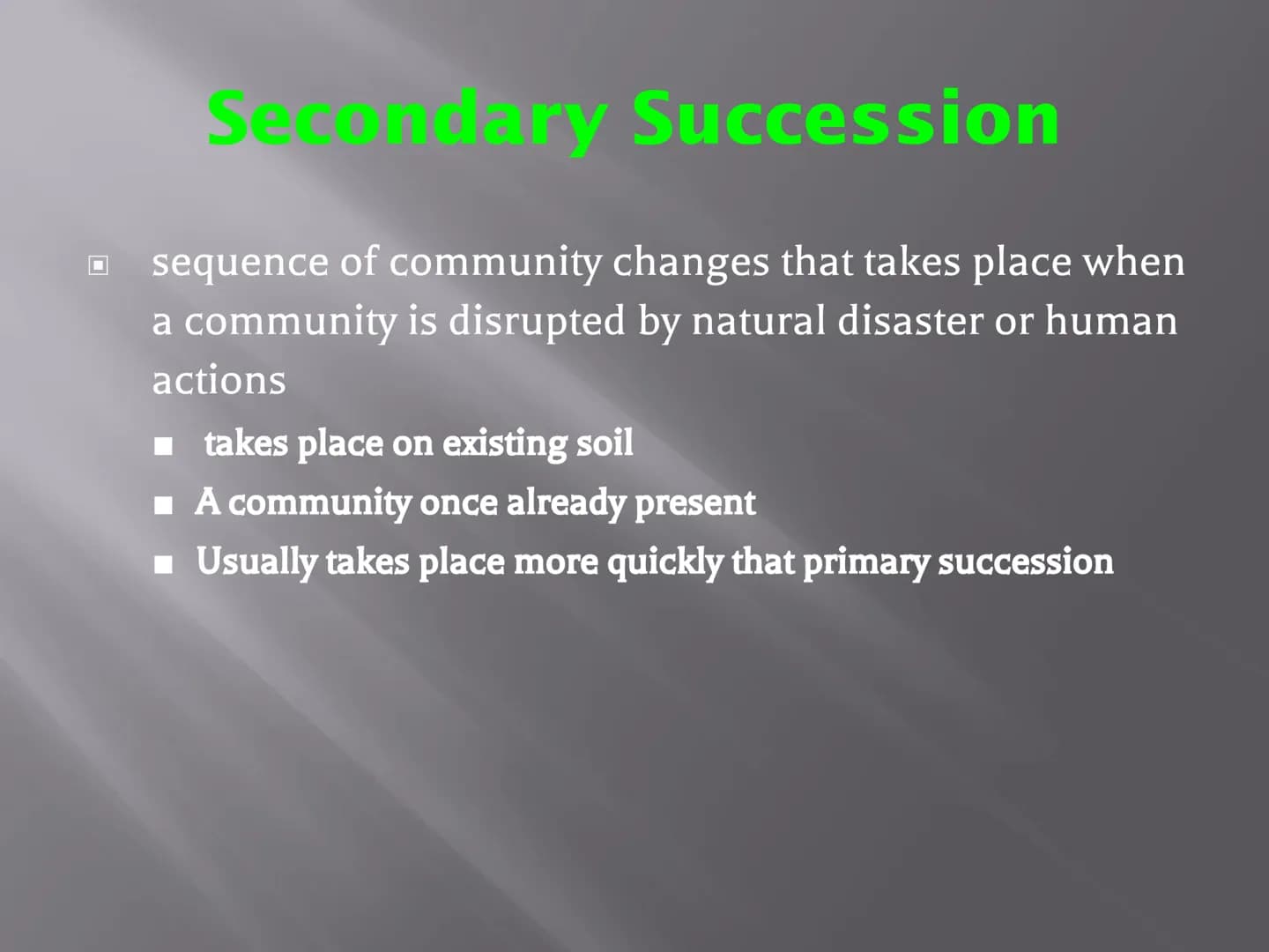 SUCCESSION
a series of changes in a community in which
new populations of organisms gradually
replace existing ones
Primary Succession
Secon
