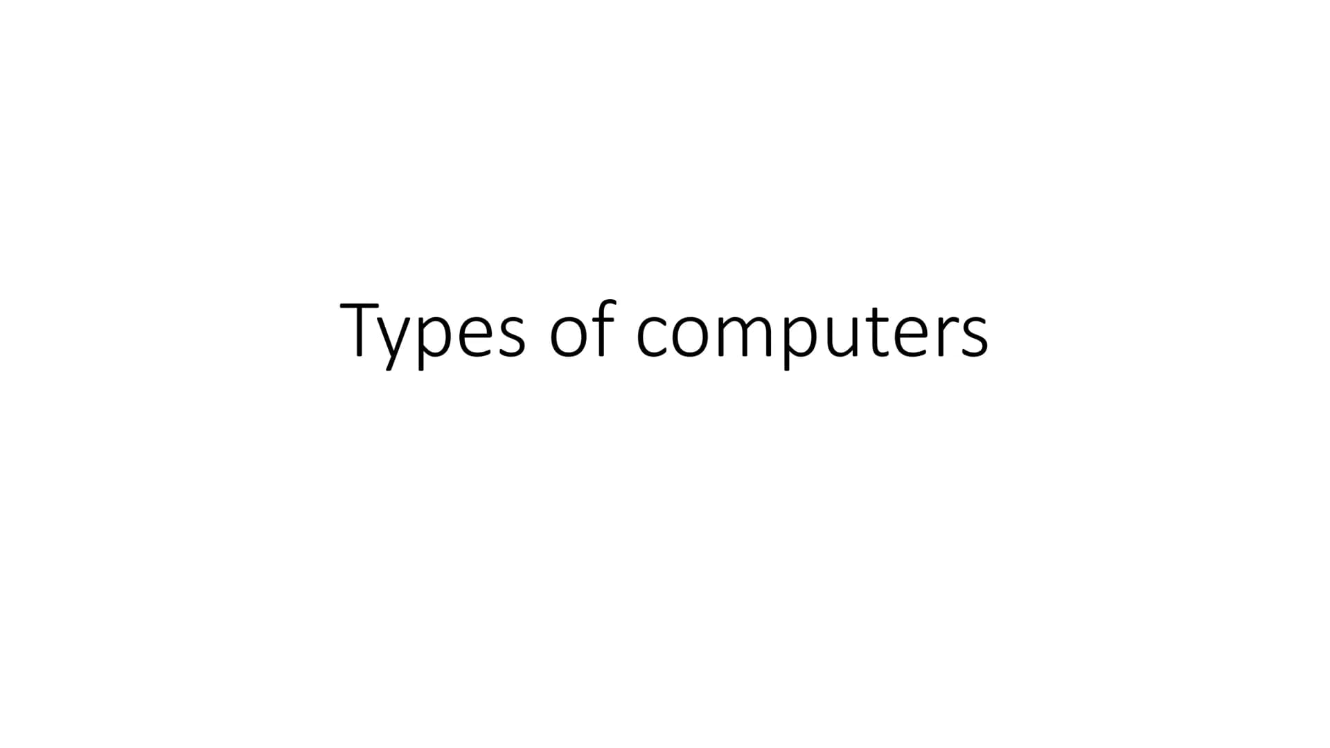 Types of computers Microcomputers
A raspberry pi is an example of a microcomputer, they can be used for all sorts of
projects using physical