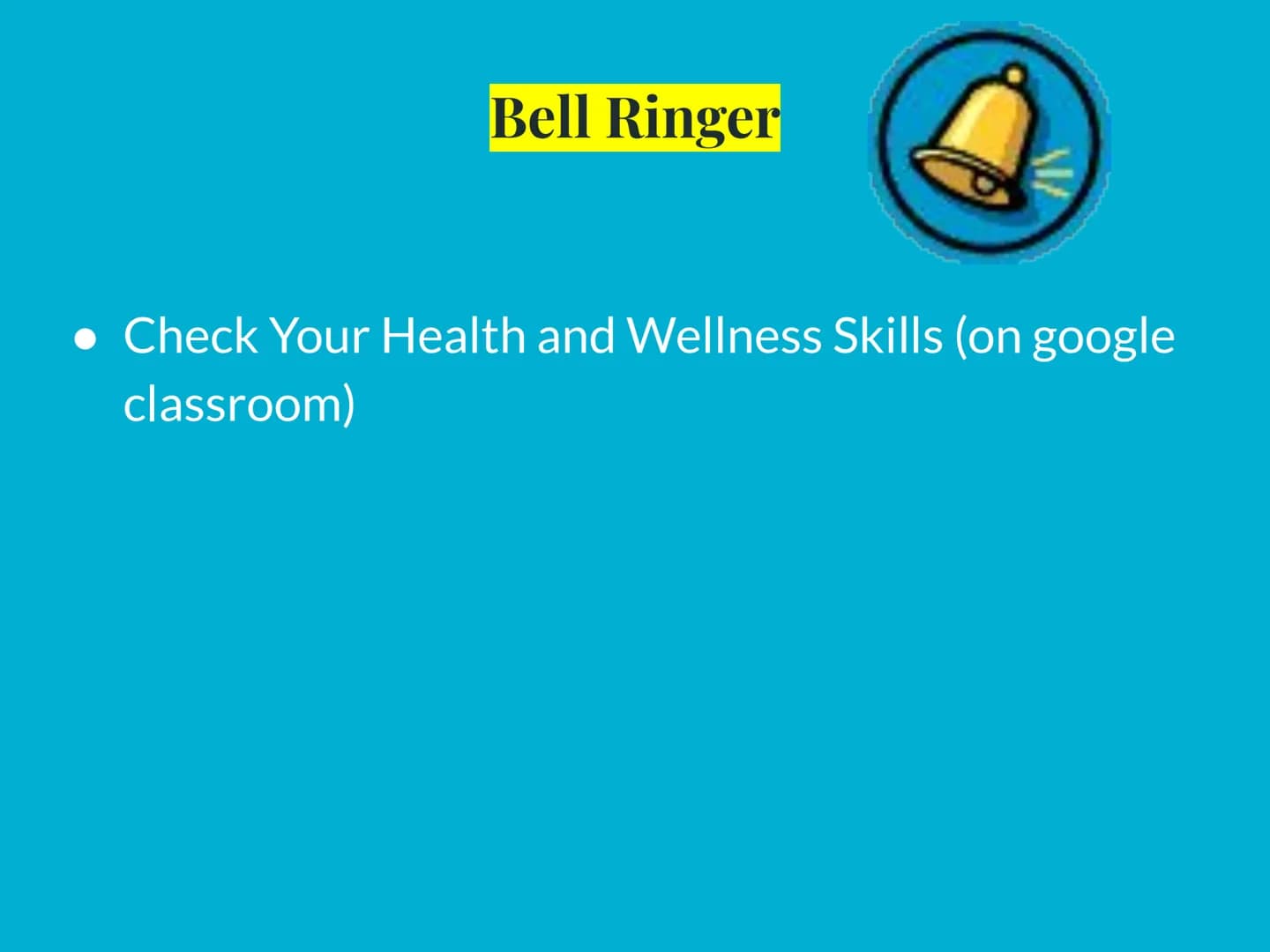 Bell Ringer
Check Your Health and Wellness Skills (on google
classroom) Health-state of
complete physical,
mental and emotional,
and social 