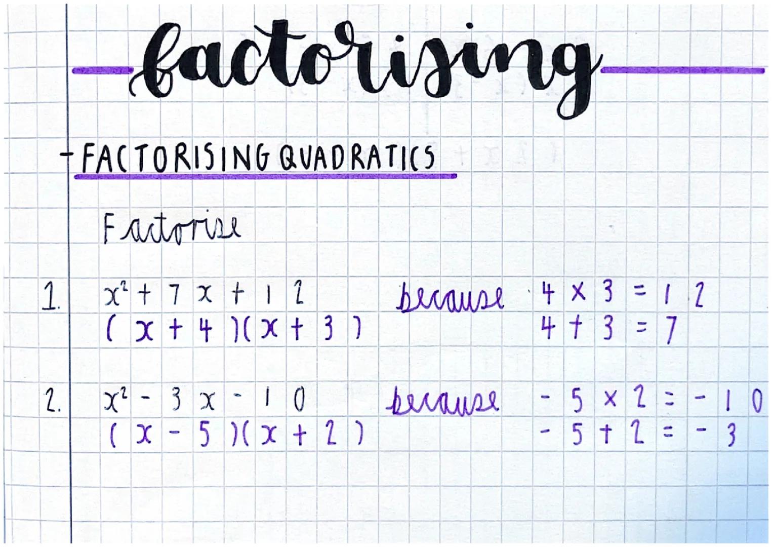 -factorising
- FACTORISING QUADRATICS
Factorise
x² + 7 x + 1 2
(x + 4)(x + 37
1.
2.
X²
3 x - 10
(x - 5)(x + 2)
because 4 x 3=12
4 + 3 = 7
be