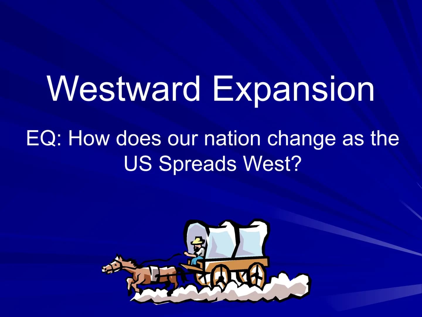 Westward Expansion
EQ: How does our nation change
US Spreads West?
WI
as the Manifest Destiny: Heading West
The idea that the United States 