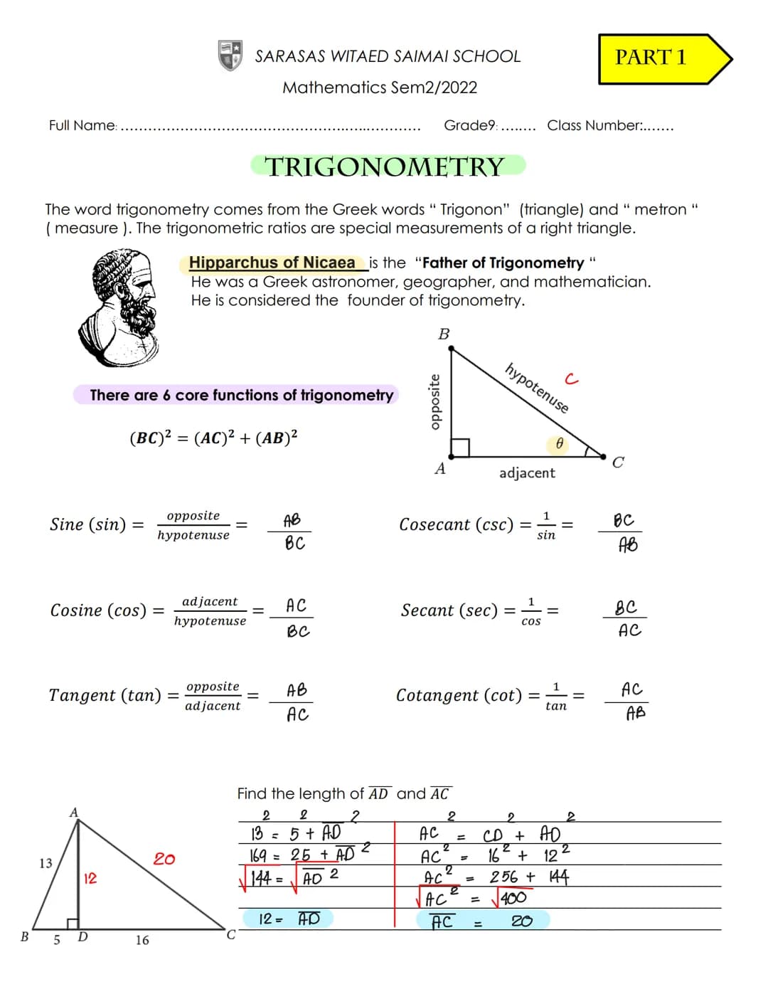 Full Name:
Sine (sin) =
TRIGONOMETRY
The word trigonometry comes from the Greek words "Trigonon" (triangle) and "metron "
(measure). The tri