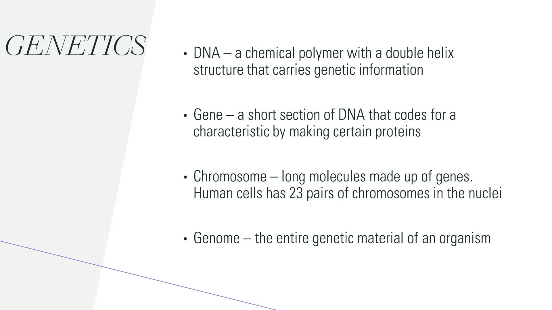 GENETICS GENETICS

• DNA - a chemical polymer with a double helix
 structure that carries genetic information

• Gene - a short section of D