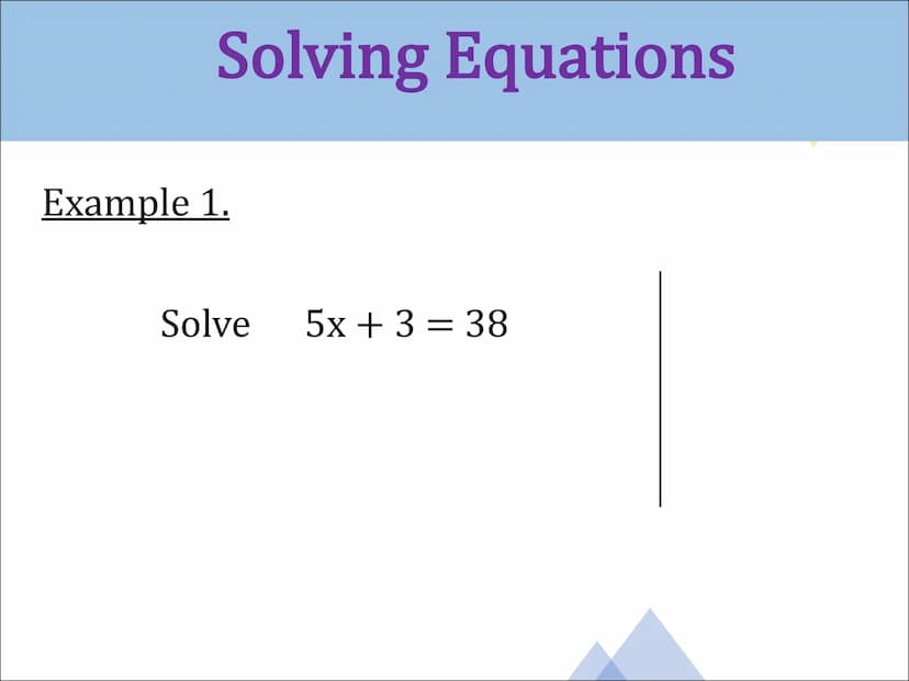 Equations
and
Inequalities Solving Equations
Example 1.
Solve
5x+ 3 = 38 Example 2.
Solve 2x = 6x + 14 Example 3.
Solve
7x - 8 = 2x + 18 Exa