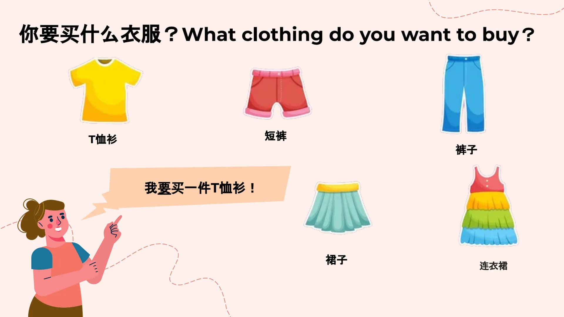 买东西
Shopping
% Vocabulary
商店
Shang dian
Store; shop
衣服
Yifú
买
东西
售货员
Mǎi
Dōngxi
To buy
Things; objects
件
Jiàn
衬衫
Chèn shān
Shòu huò yuán
sho