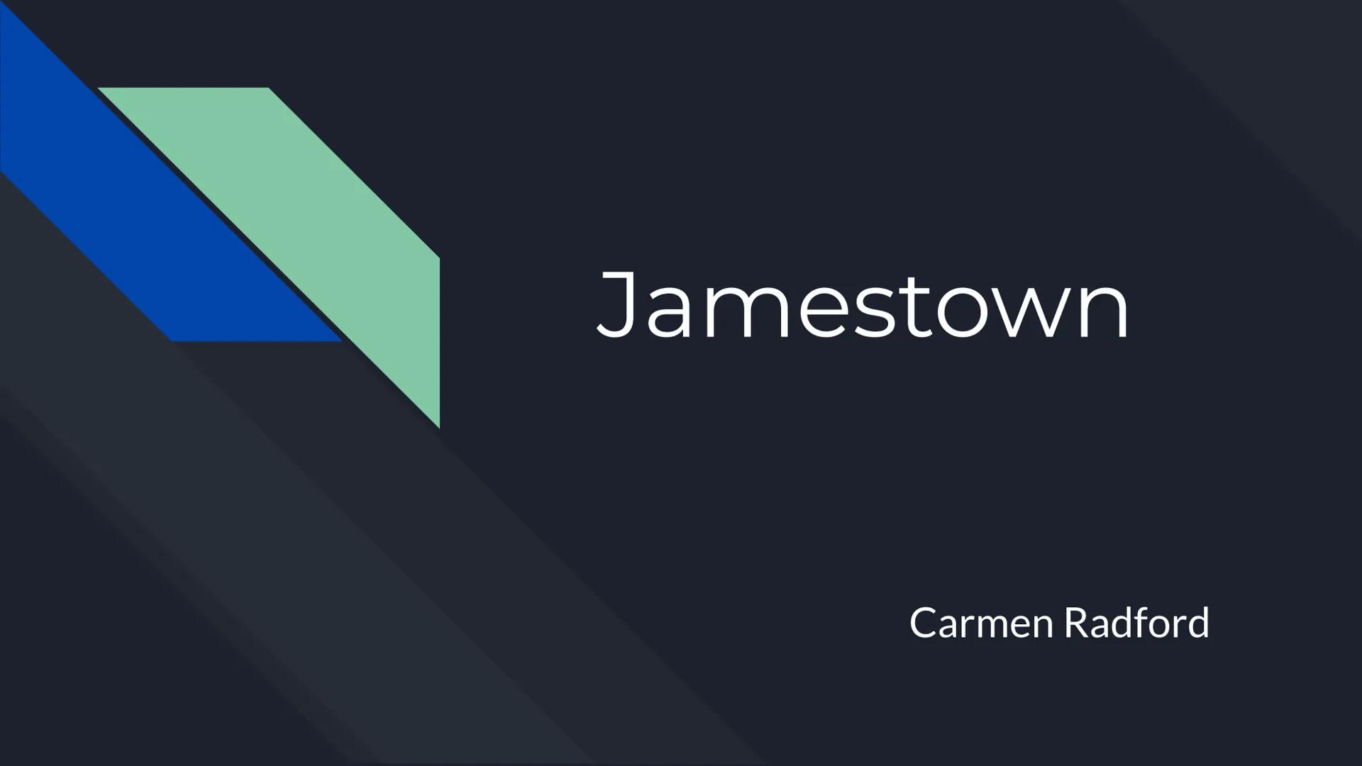 Jamestown
Carmen Radford When was Jamestown Founded?
Jamestown was founded in May 14, 1607. Where was Jamestown located at?
Jamestown was lo