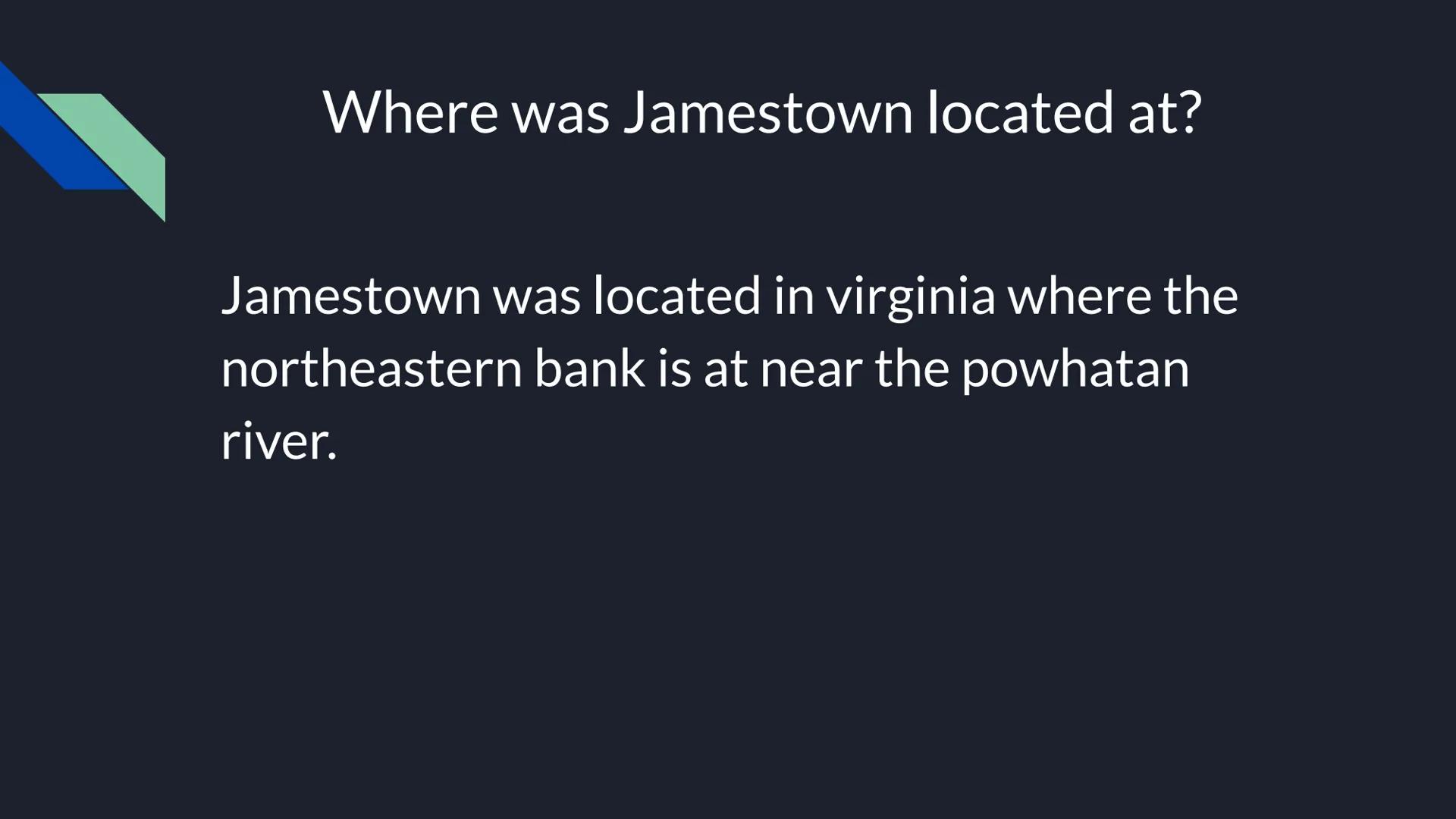 Jamestown
Carmen Radford When was Jamestown Founded?
Jamestown was founded in May 14, 1607. Where was Jamestown located at?
Jamestown was lo