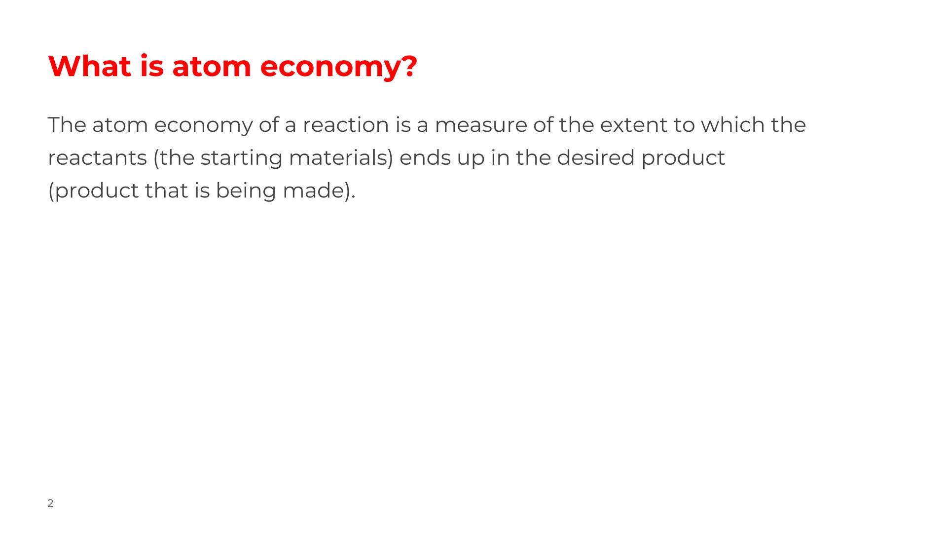 Atom Economy
•Define term atom economy
•Recall the formula to calculate atom economy
•Calculate atom economy for different equations
•Explai