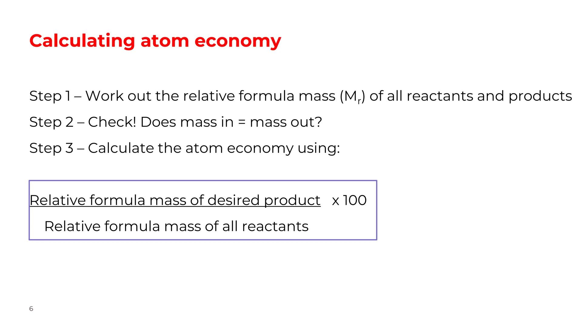 Atom Economy
•Define term atom economy
•Recall the formula to calculate atom economy
•Calculate atom economy for different equations
•Explai
