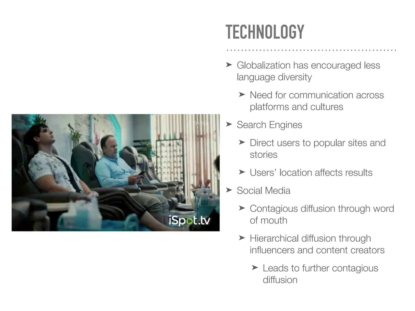 CONTEMPORARY CAUSES
OF DIFFUSION iSpot.tv
TECHNOLOGY
Globalization has encouraged less
language diversity
Need for communication across
plat
