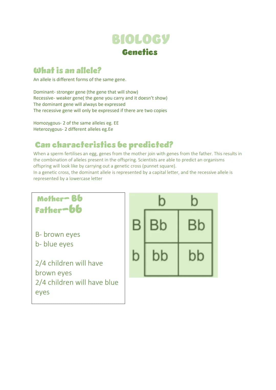 What is an allele?
An allele is different forms of the same gene.
BIOLOGY
Genetics
Dominant- stronger gene (the gene that will show)
Recessi