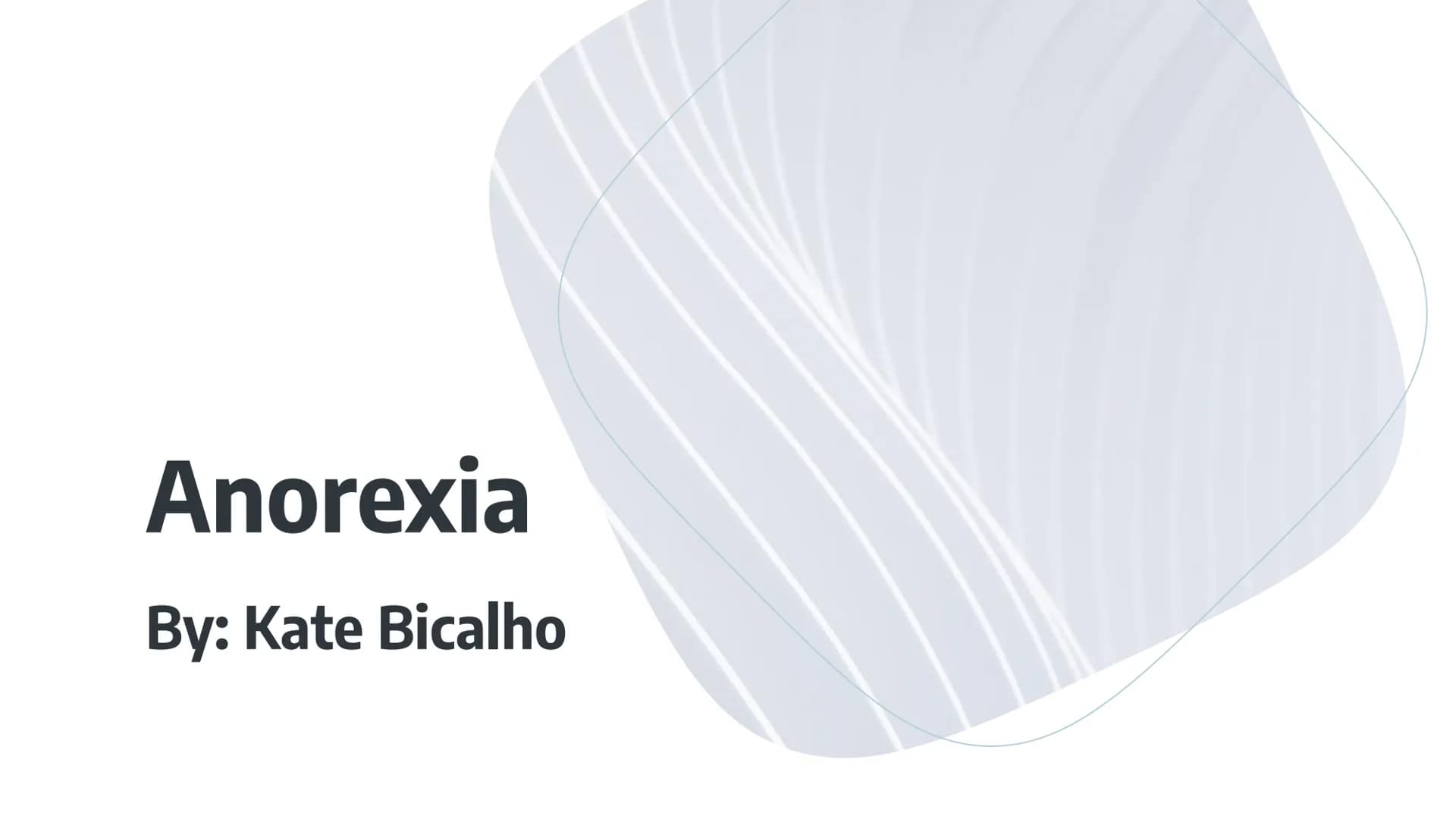 Anorexia
By: Kate Bicalho What is Anorexia?
Eating disorder
★
Scientifically called Anorexia Nervosa (AN)
A condition where people see thems