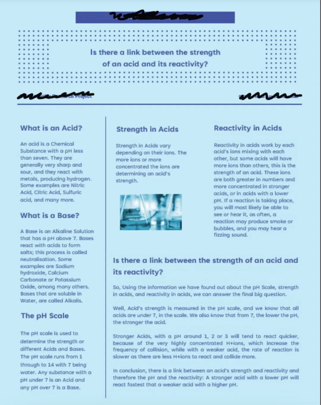 Is there a link between the strength
of an acid and its reactivity?
What is an Acid?
An acid is a Chemical
Substance with a pH less
than sev