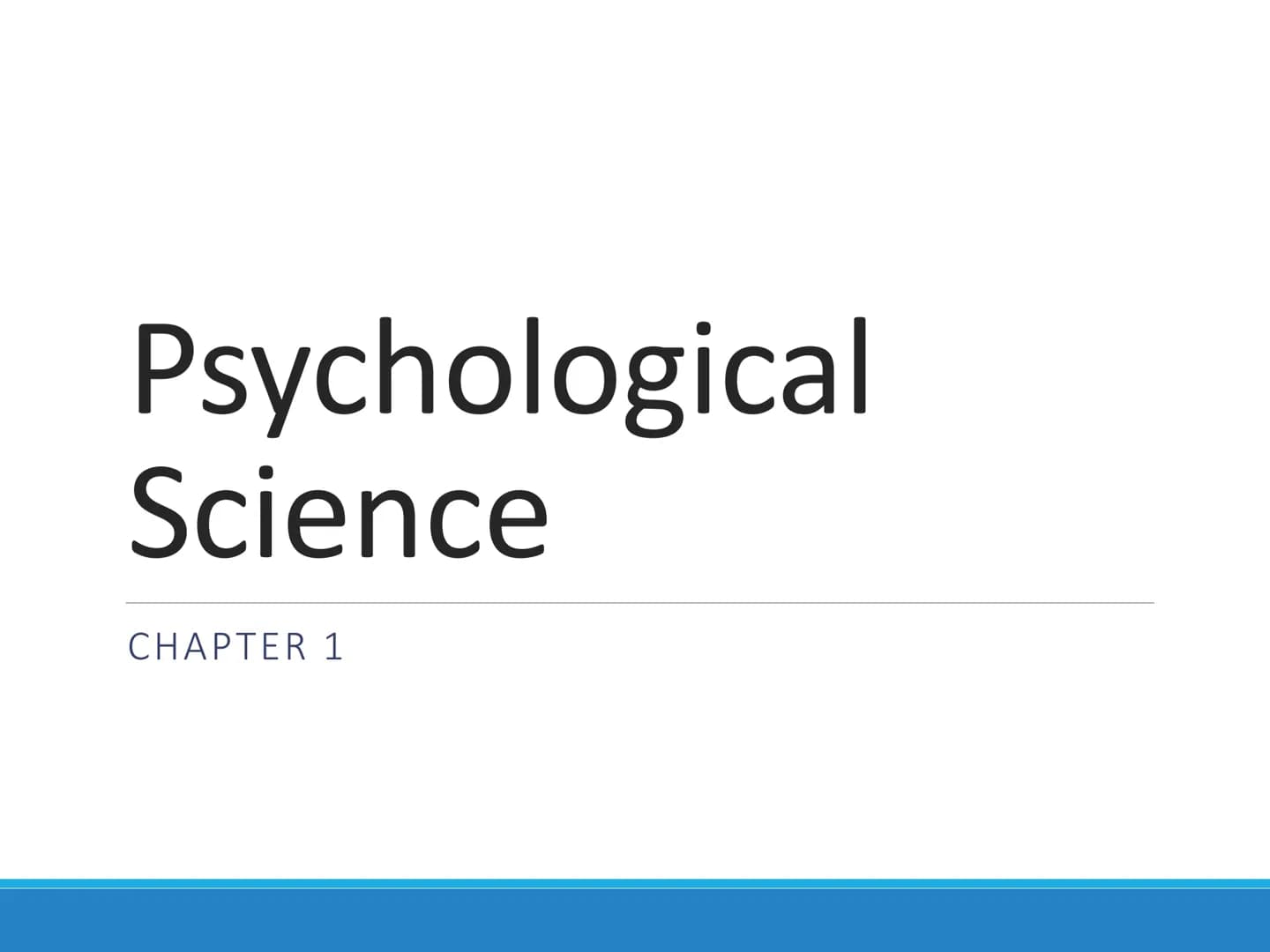 Psychological
Science
CHAPTER 1 1.1 What is Psychology? Psychology
The science of behavior and mental processes
Early definitions
O
"the sci