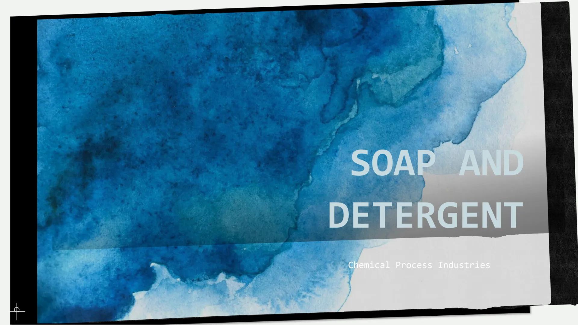 SOAP AND
DETERGENT
Chemical Process Industries What are the similarities of soap and
detergent? What are the differences between soap
and de