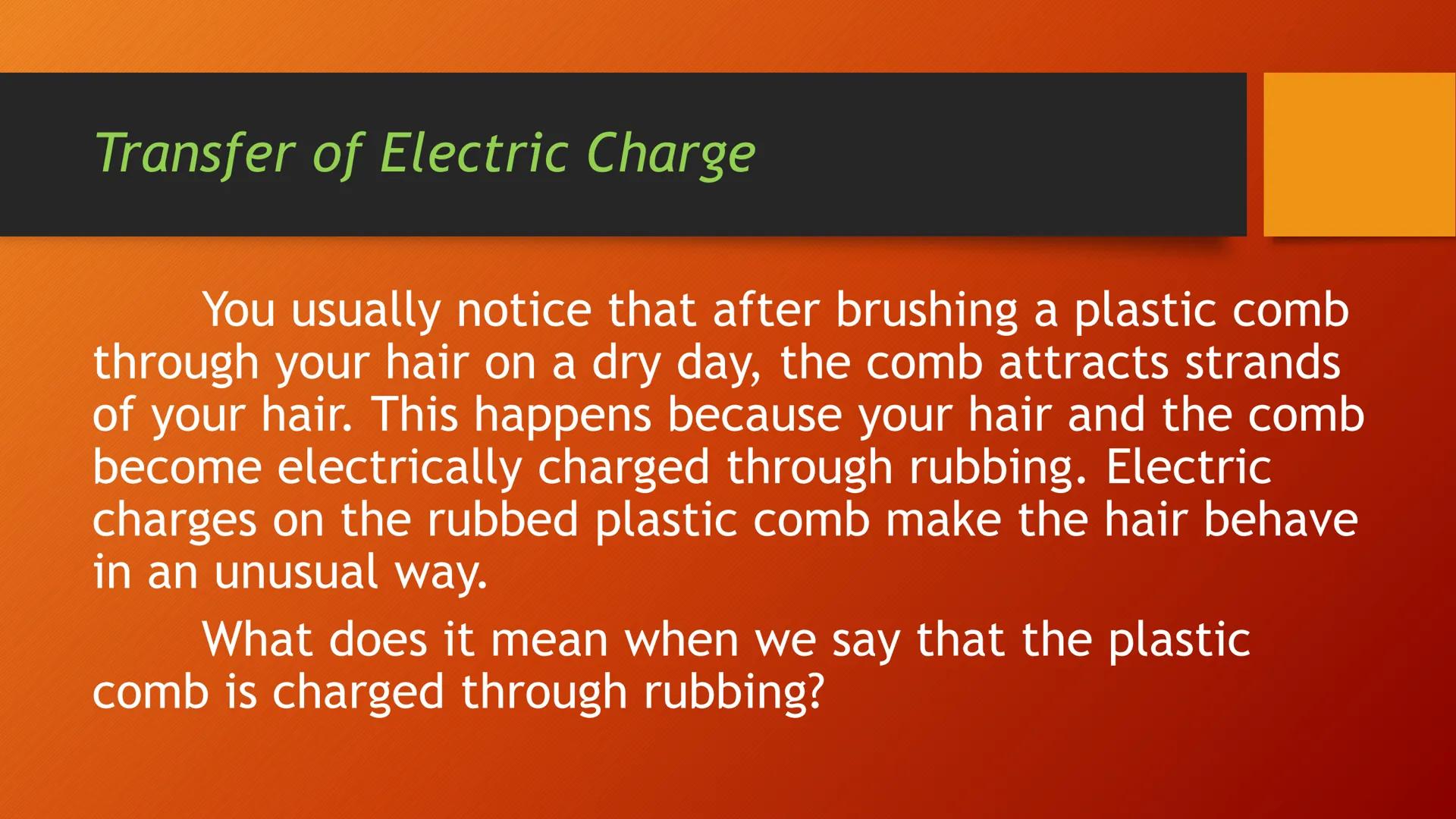 ELECTRICITY ELECTRIC CHARGE
You can feel and hear the effects of
electric charges when you comb your
hair on a dry day because they produce
