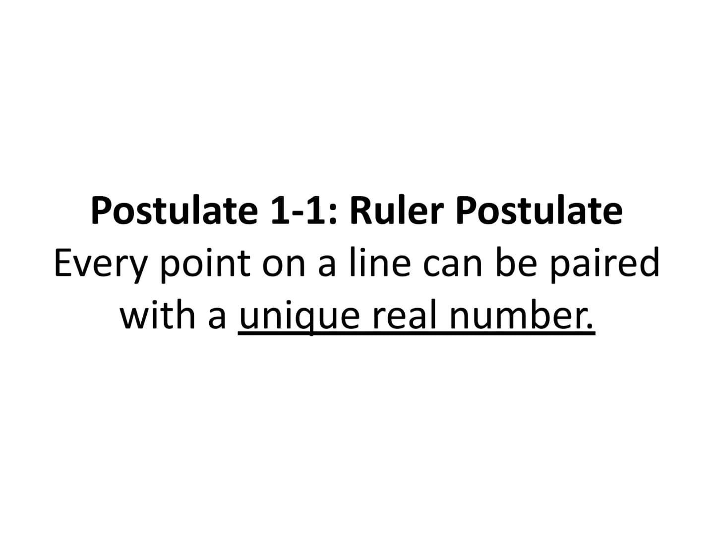 Honors Geometry
Unit IA Section 3
Measuring Lengths Postulate 1-1: Ruler Postulate
Every point on a line can be paired.
with a unique real n