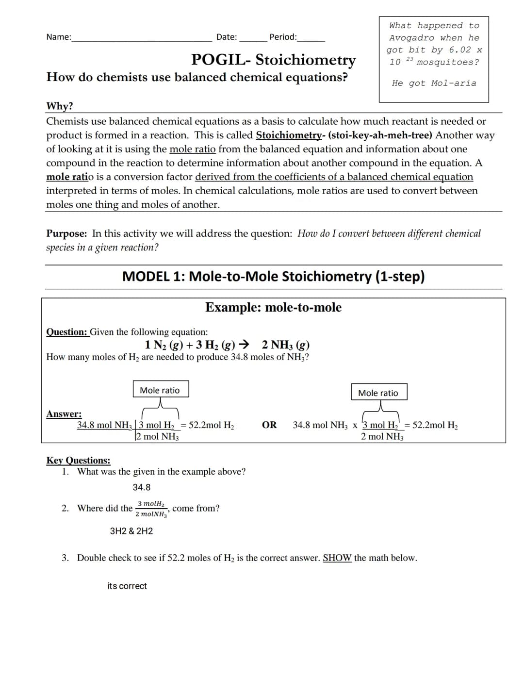 Name:
POGIL- Stoichiometry
How do chemists use balanced chemical equations?
Why?
Chemists use balanced chemical equations as a basis to calc
