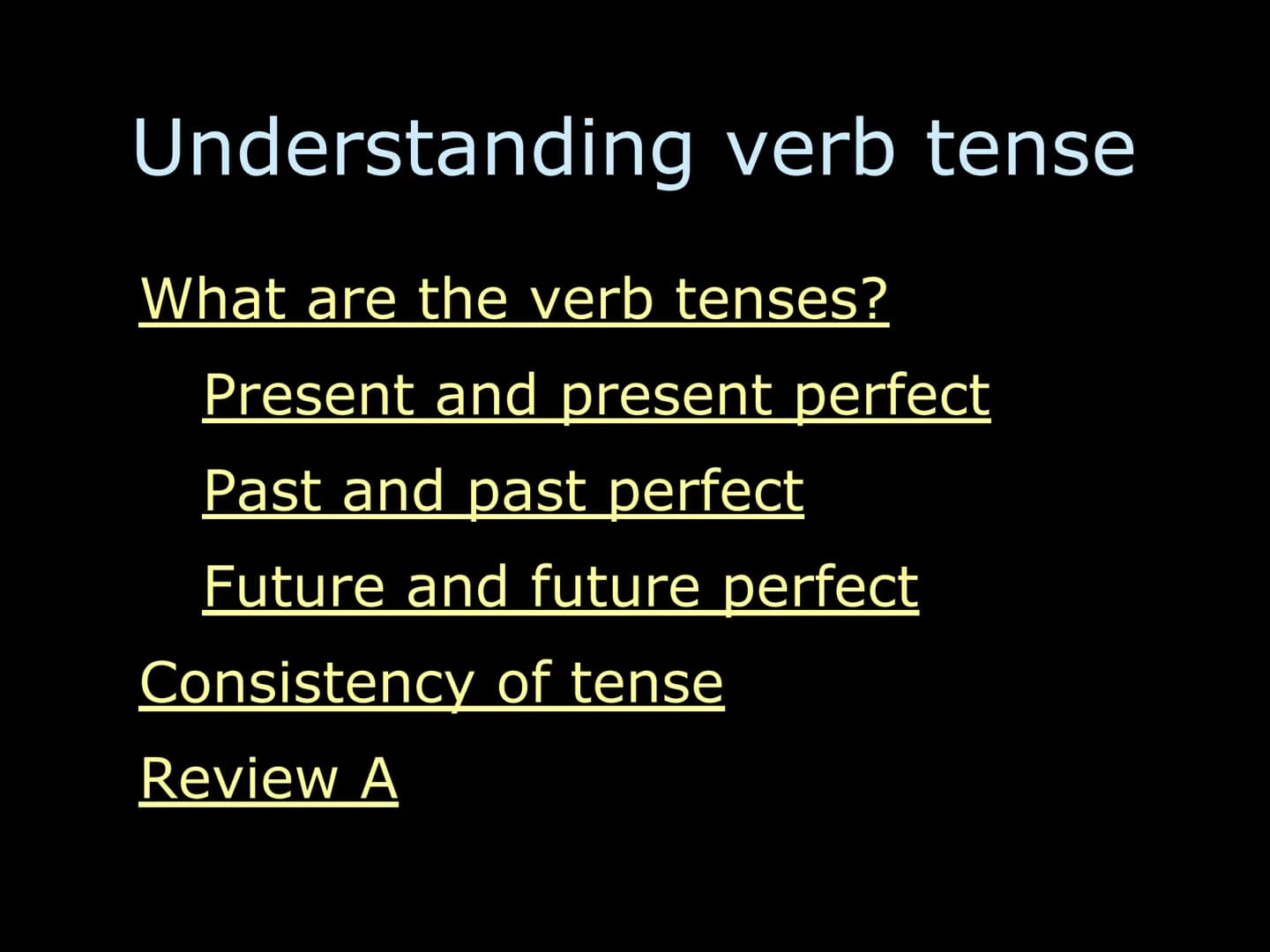 Understanding verb tense
What are the verb tenses?
Present and present perfect
Past and past perfect
Future and future perfect
Consistency o