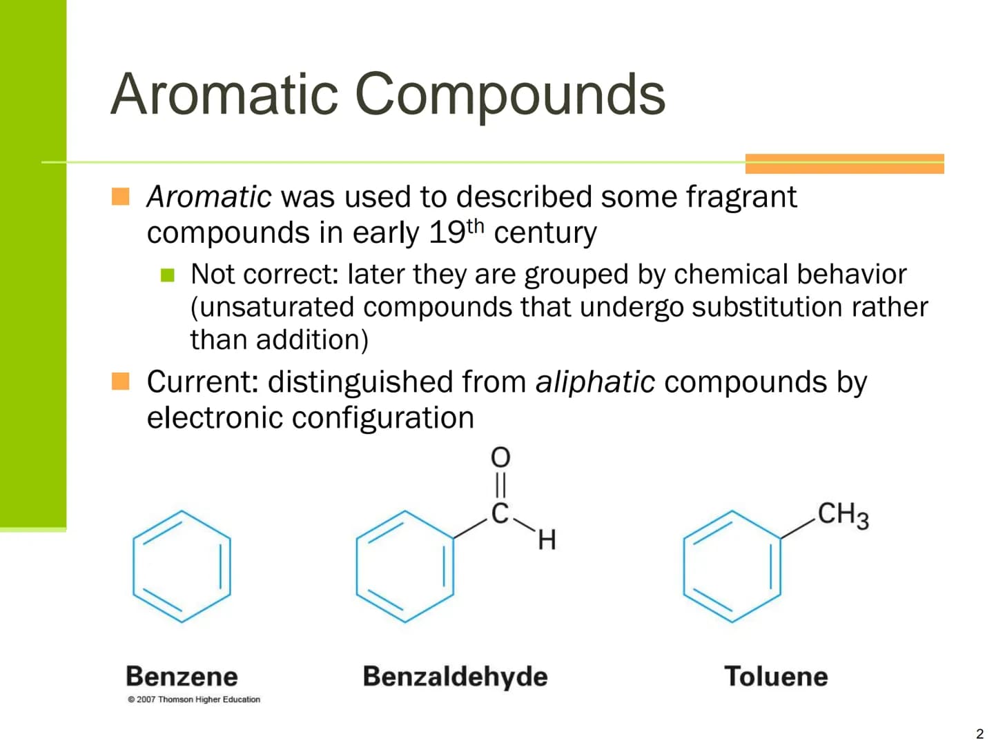 Benzene and Aromaticity Aromatic Compounds
■ Aromatic was used to described some fragrant
compounds in early 19th century
Not correct: later