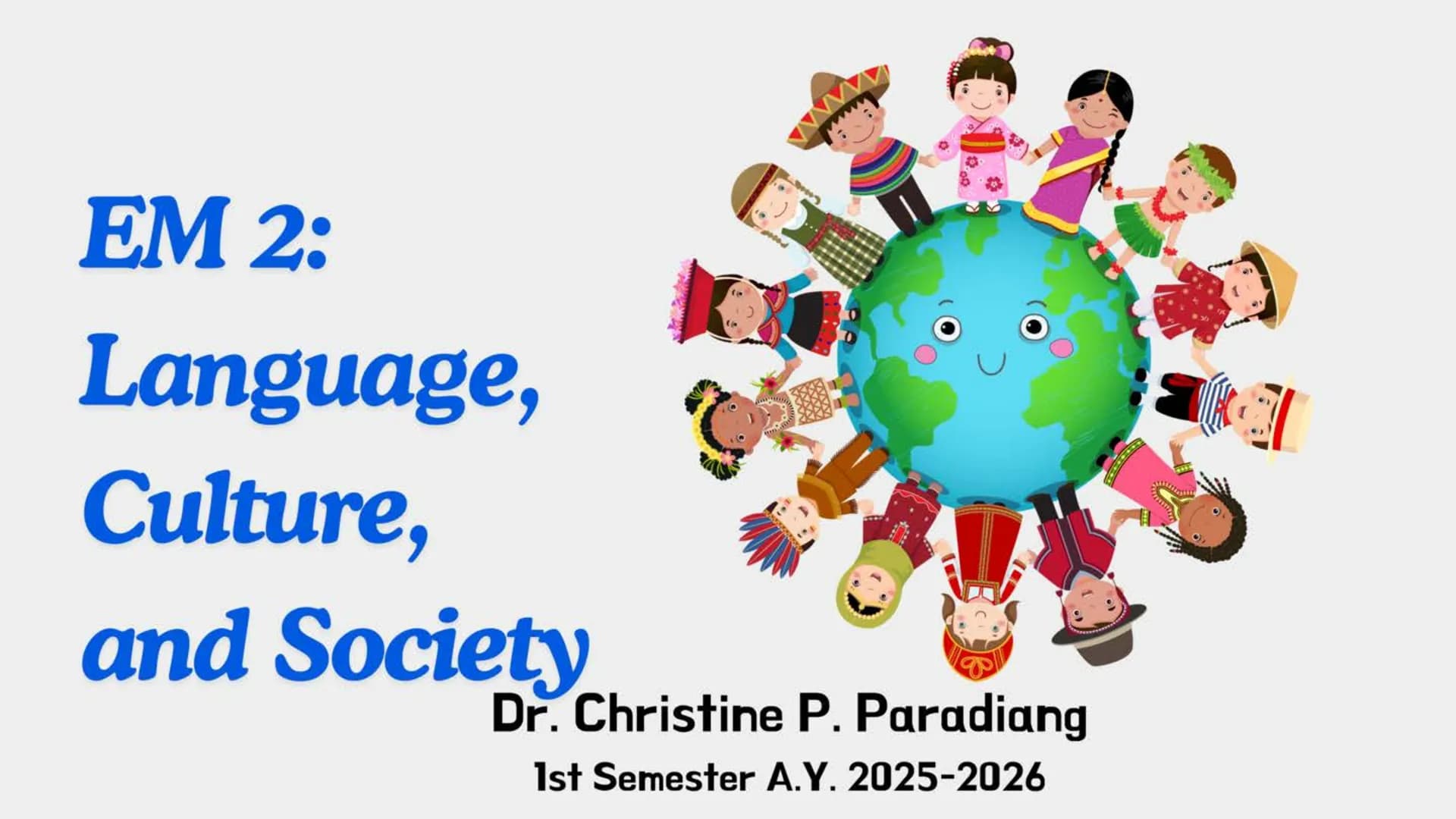 EM 2:
Language,
Culture,
and Society
Dr. Christine P. Paradiang
1st Semester A.Y. 2025-2026 ## GETTING -TO-KNOW

# YOU OVPH
About your profe