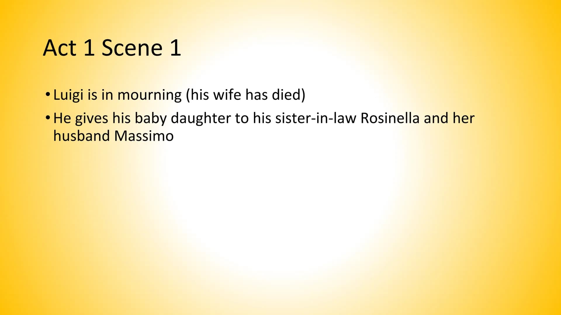 Tally's Blood Act 1 Scene 1
• Luigi is in mourning (his wife has died)
He gives his baby daughter to his sister-in-law Rosinella and her
hus