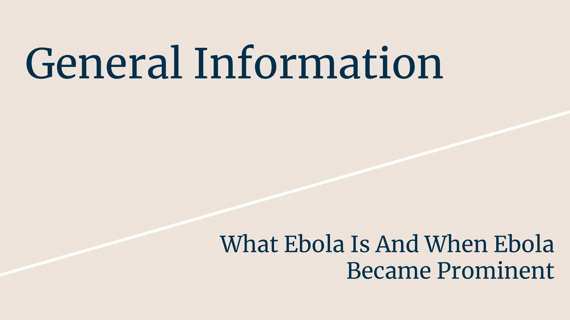 # The Ebolavirus # General Information

What Ebola Is And When Ebola
Became Prominent # Cause of the Disease
What type of microbe causes Ebo