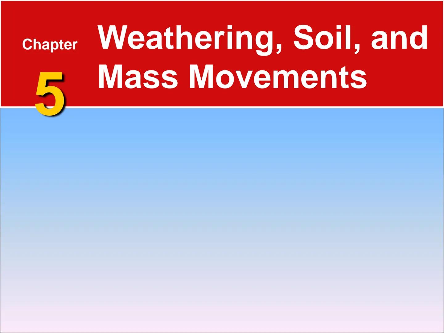 Chapter Weathering, Soil, and
Mass Movements
5 5.1 Weathering
Mechanical Weathering
Mechanical weathering occurs when
physical forces break 