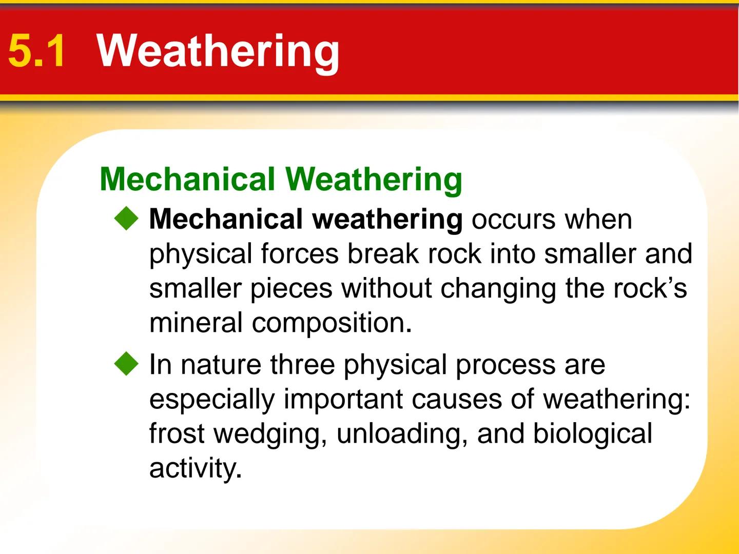 Chapter Weathering, Soil, and
Mass Movements
5 5.1 Weathering
Mechanical Weathering
Mechanical weathering occurs when
physical forces break 