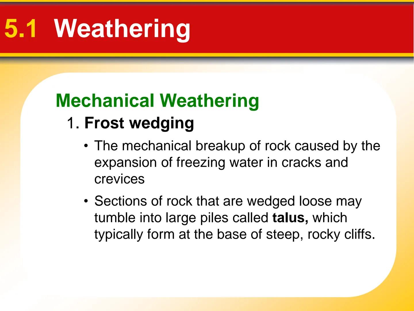 Chapter Weathering, Soil, and
Mass Movements
5 5.1 Weathering
Mechanical Weathering
Mechanical weathering occurs when
physical forces break 
