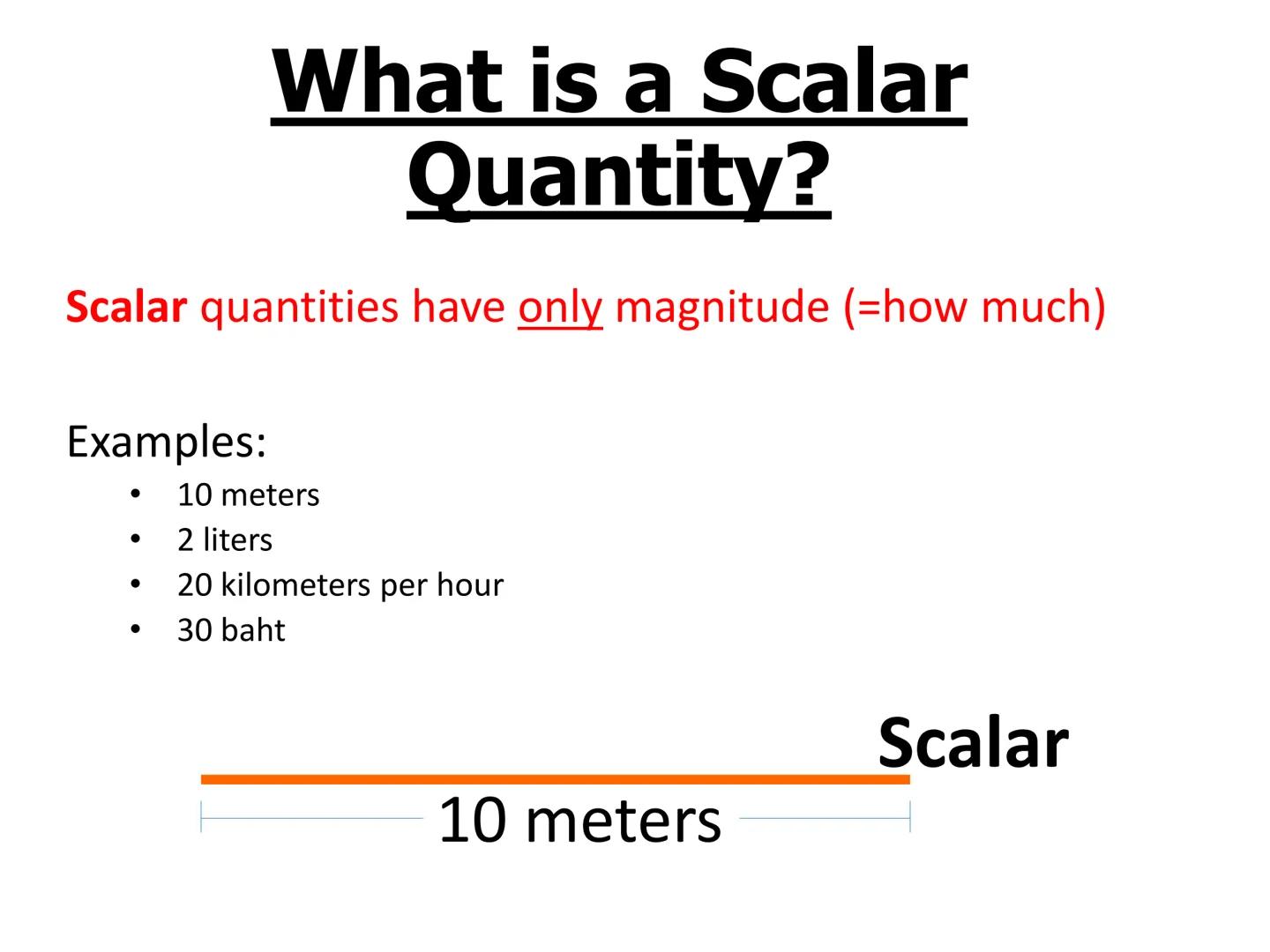 Objectives
-Learn what vector and scalar quantities are
-Be able to distinguish between vector and scalar
quantities What is a Scalar
Quanti