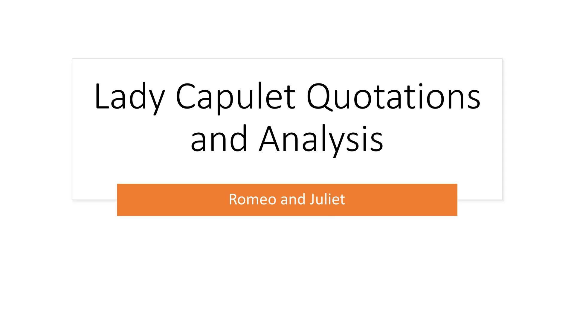 Lady Capulet Quotations
and Analysis
Romeo and Juliet Lady Capulet
●
●
"to beautify him only lacks a
cover"
"shed blood of Montague"
"I woul