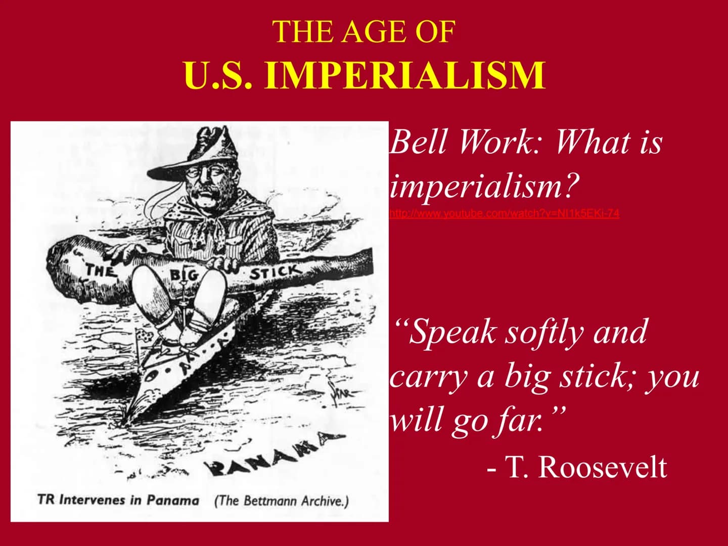 THE
THE AGE OF
U.S. IMPERIALISM
BIG
W
STICK
AMA
TR Intervenes in Panama (The Bettmann Archive.)
Bell Work: What is
imperialism?
http://www.y