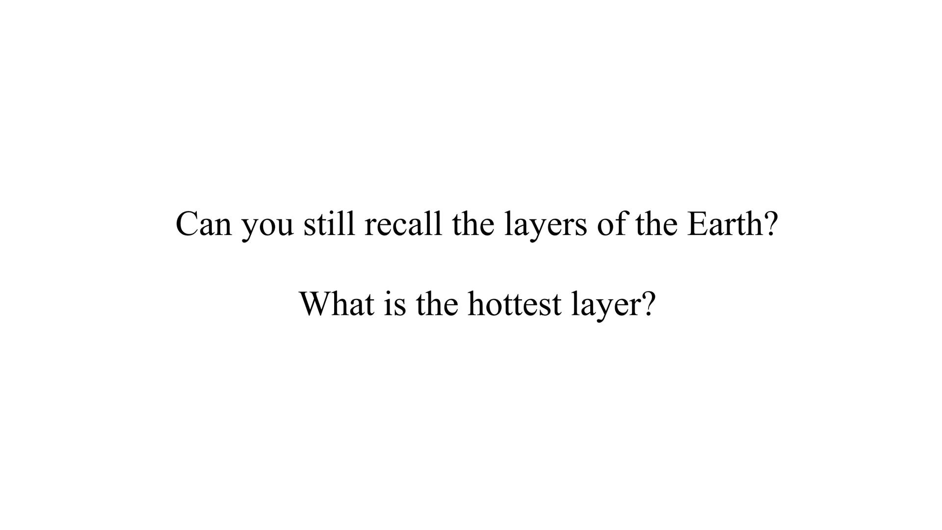 # Quarter 2 – Lesson 2

Endogenic Processes Can you still recall the layers of the Earth?

What is the hottest layer? Crust (or lithosphere)