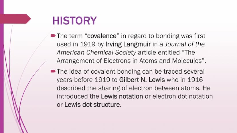 Covalent Bonds HISTORY
The term "covalence" in regard to bonding was first
used in 1919 by Irving Langmuir in a Journal of the
American Chem