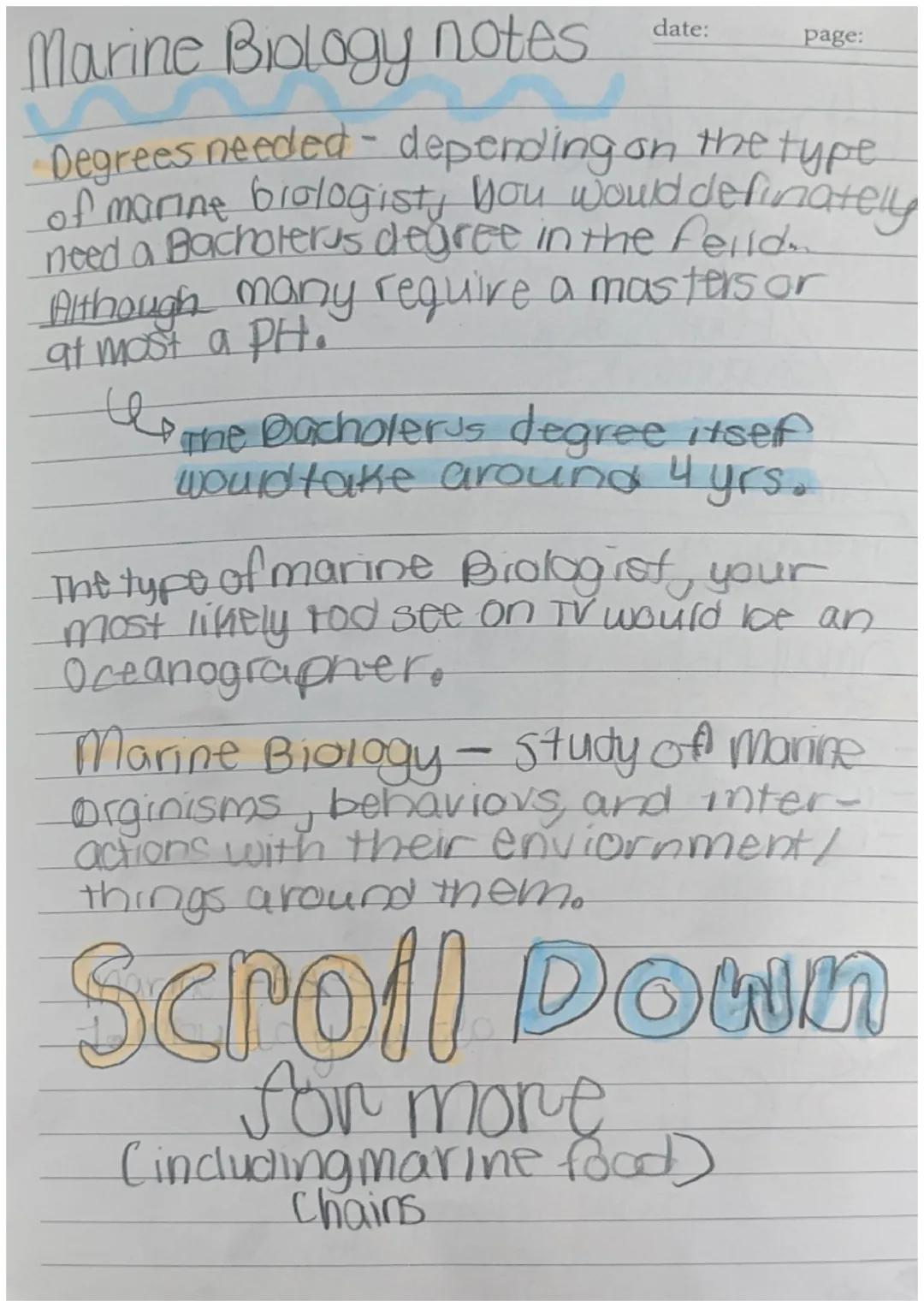 date:
Marine Biology notes
Degrees needed - depending on the type
of marine biologist, you would definately
need a Bacholer's degree in the 