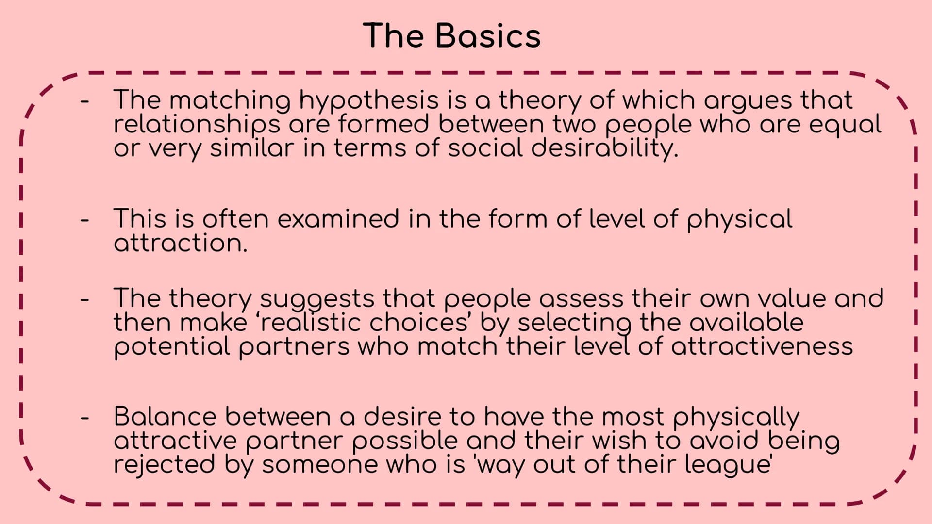 
<p>The matching hypothesis is a theory which argues that relationships are formed between two people who are equal or very similar in terms
