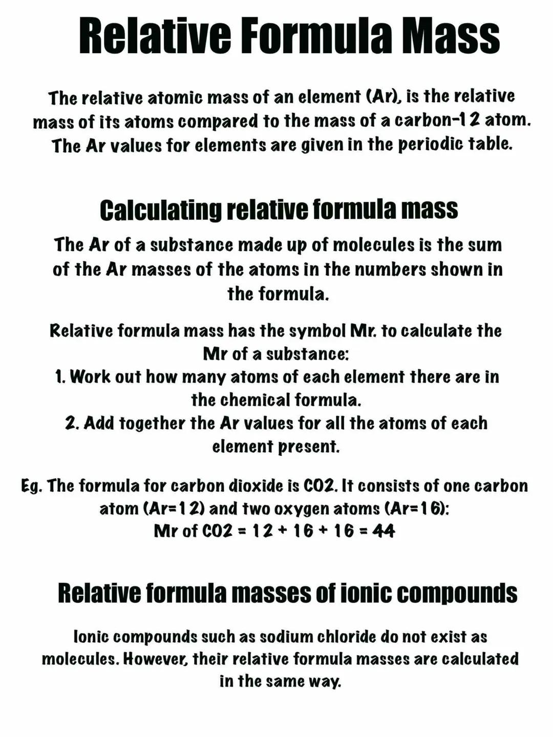 Relative Formula Mass
The relative atomic mass of an element (Ar), is the relative
mass of its atoms compared to the mass of a carbon-12 ato