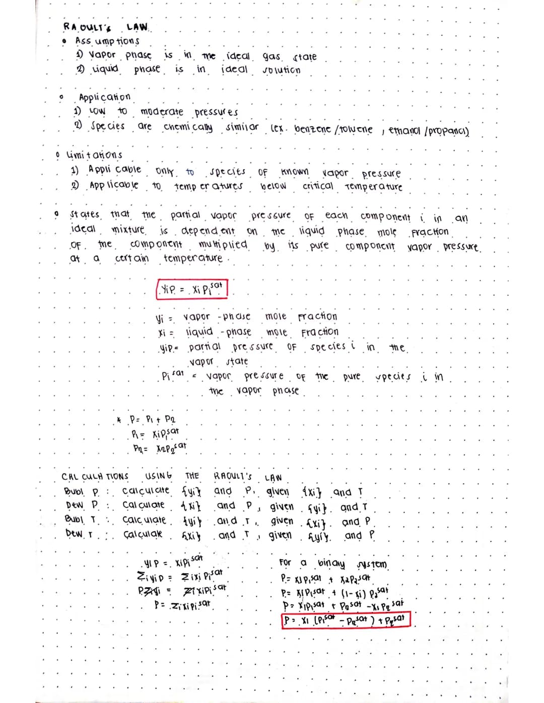RA OULT'S LAW
• Ass umptions
4) Vapor phase is in the ideal gas state
2) Liquid phase is in ideal
solution
Application
1) LOW to moderate pr