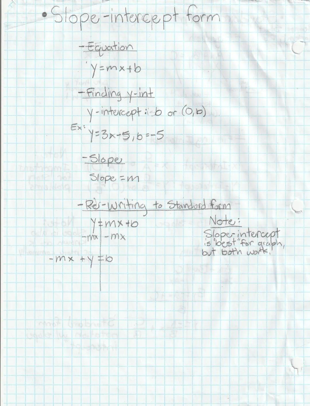 # Slope-intercept form

- Equation

$y=mx+b$

- Finding y-int

y-intercept : b or (0,0)

Ex: $y=3x-5,6=-5$

-Slope

Slope=m

-Res-writing to