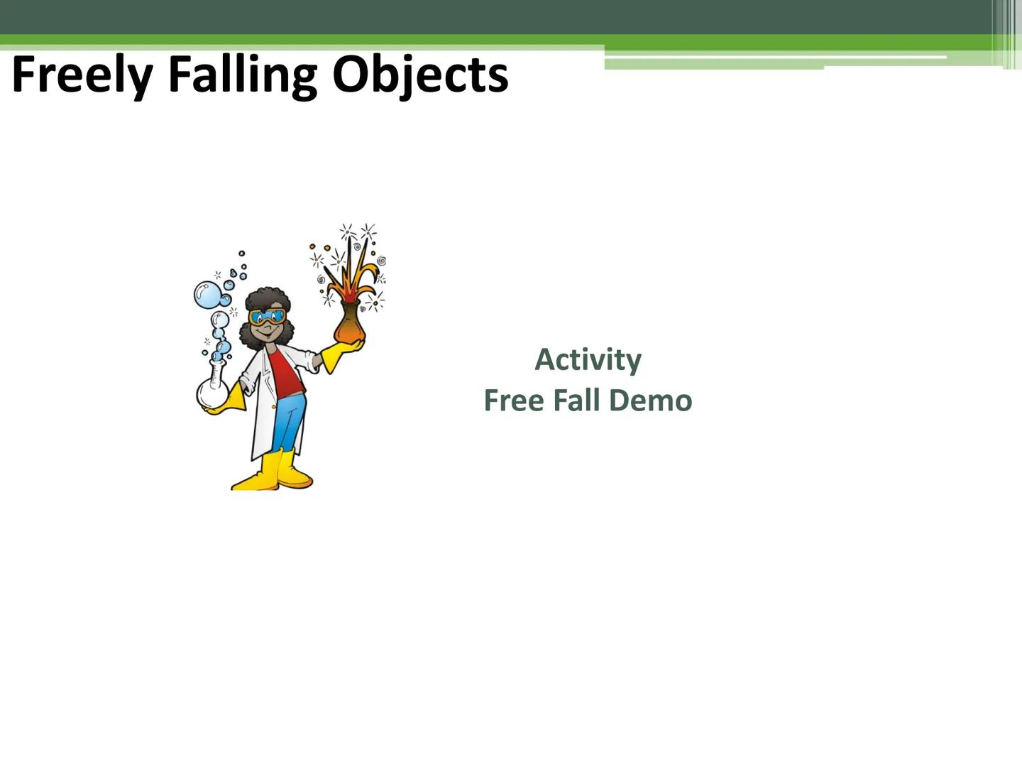 General Physics 1
Free-falling Objects Freely Falling Objects
Activity
Free Fall Demo Freely Falling Objects
A freely falling object is any 