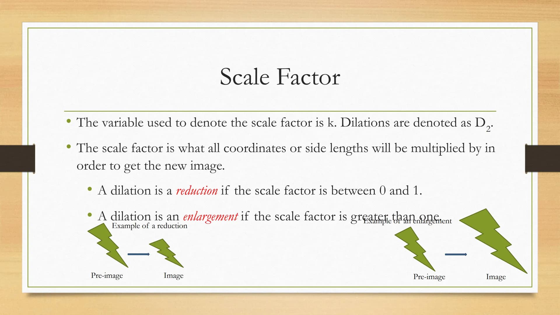 Transformations
Dilations of Two Dimensional Figures Vocabulary
• Dilation: similarity transformation in which a figure is
enlarged or reduc
