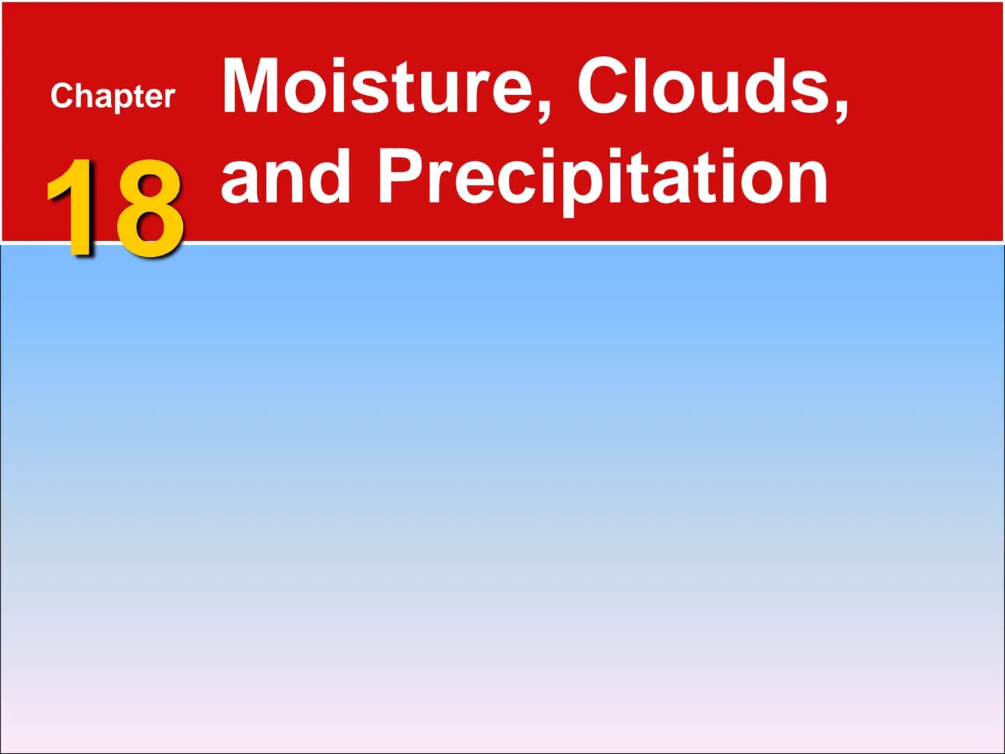 Chapter Moisture, Clouds,
18 and Precipitation 18.1 Water in the Atmosphere
Water's Changes of State
Precipitation is any form of water that