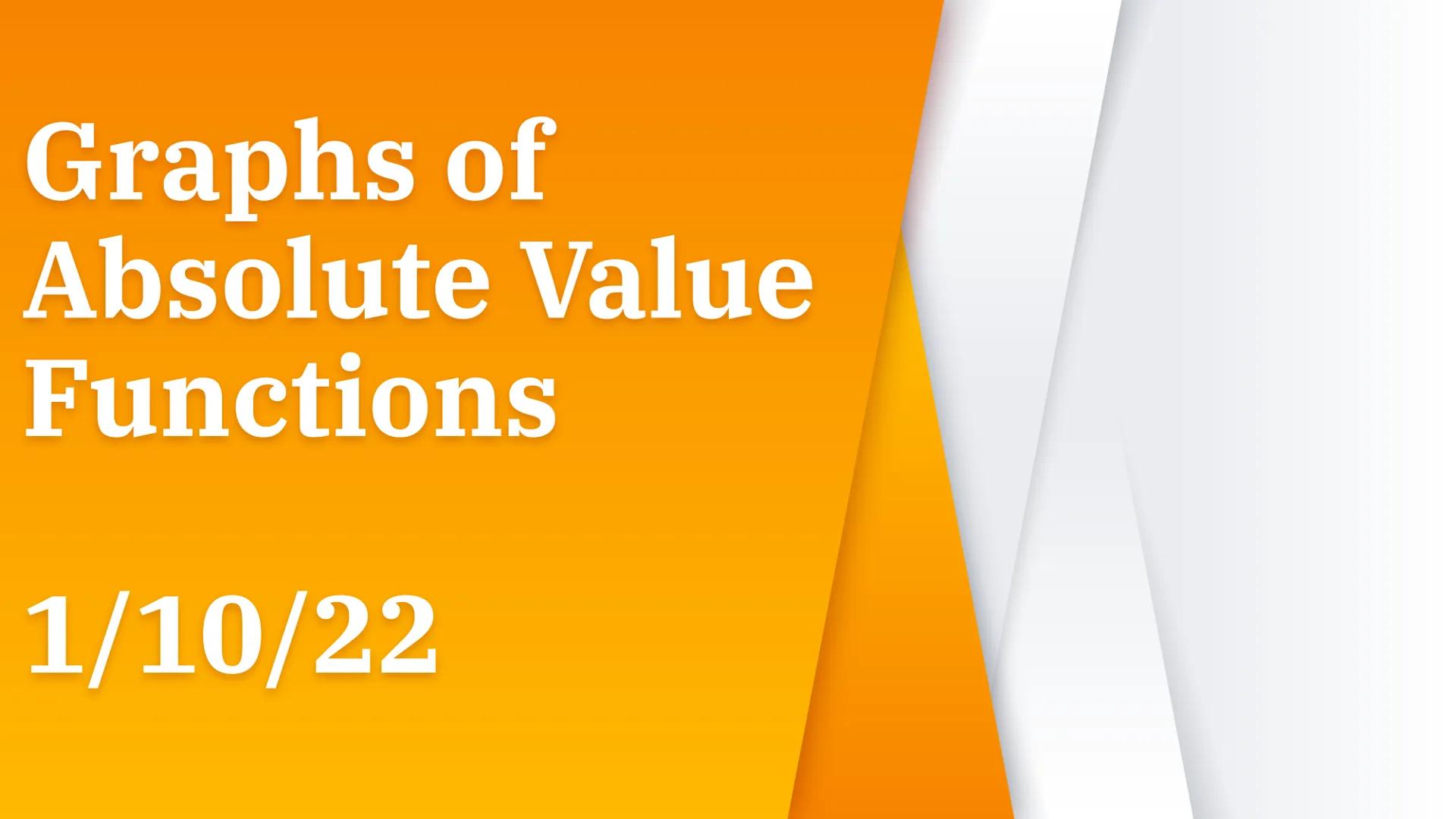 Graphs of
Absolute Value
Functions
1/10/22 2
The function y = |x| is an absolute value function
6A
Fill in the table and graph the
function.