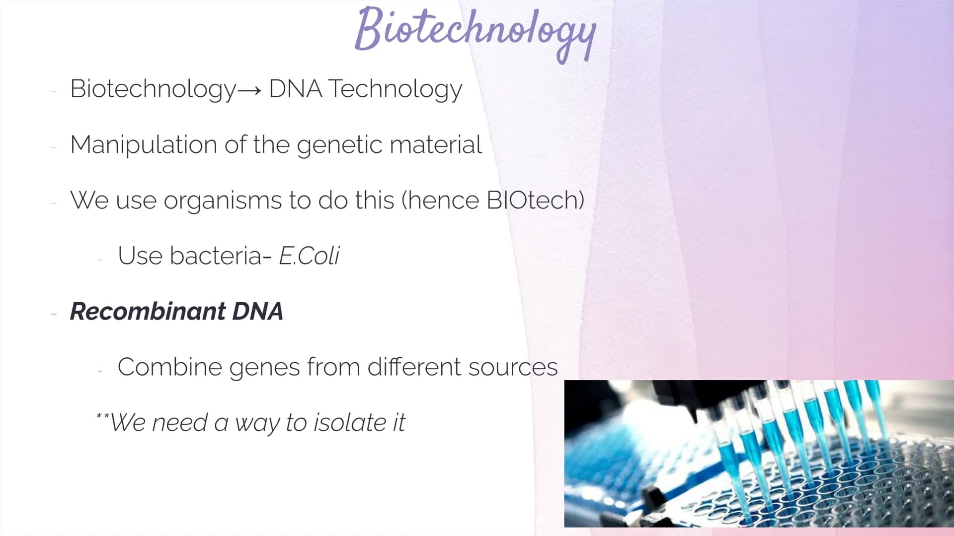 Biotechnology
Biotechnology→ DNA Technology
Manipulation of the genetic material
We use organisms to do this (hence BIOtech)
Use bacteria- E