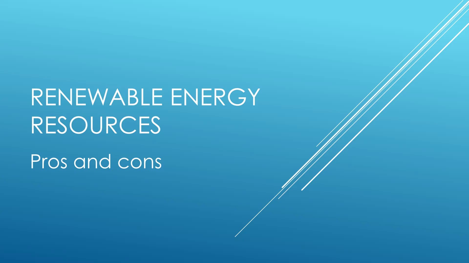 RENEWABLE ENERGY
RESOURCES
Pros and cons Pros
No pollution is caused
No fuel/running costs
Turbines don't leave permanent
damage
WIND POWER
